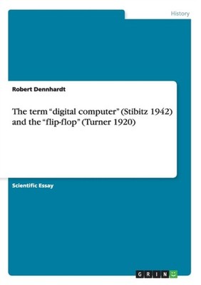 Dennhardt - term digital computer Stibitz 1942 and the flip-flop - X555z