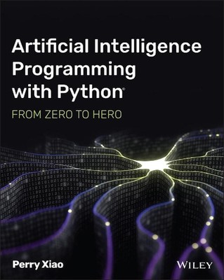 Künstliche Intelligenz Programmierung mit Python: Von Null zum Helden von Perry Xiao