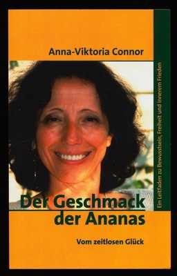 Der Geschmack der Ananas : Vom zeitlosen Glück. Ein Leitfaden zu Bewusstsein, Fr