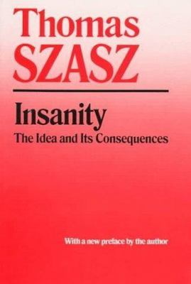 Insanity: The Idea and Its Consequences by Szasz, Thomas