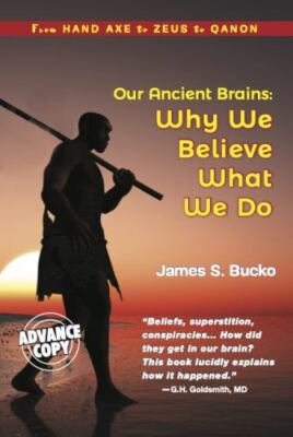 Our Ancient Brain: why we think the way we do by Bucko, James S.