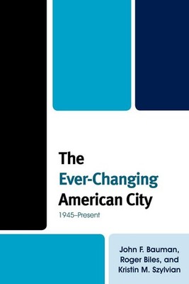 The Ever-Changing American City: 1945 Present ~ Bauman, John F.; Biles, Roger; S