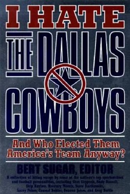 I Hate the Dallas Cowboys: And Who Elected Them America's Team Anyway? - GOOD