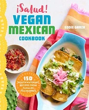 ¡Salud! Vegan Mexican Cookbook: 150 Mouthwatering Recipes from Tamales to C...