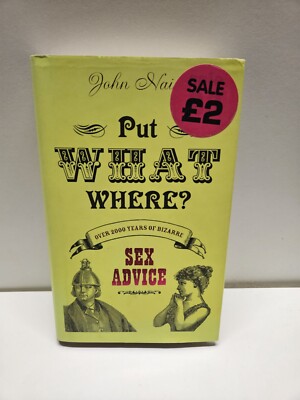 Put What Where?!: Over 2,000 Years of Bizarre Sex Advice by John Naish