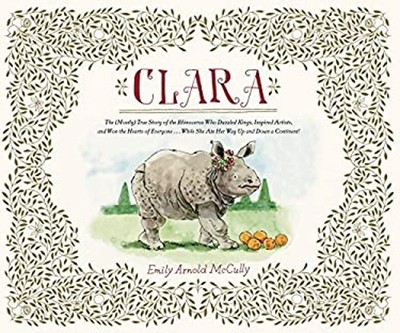 Clara : The Mostly True Story of the Rhinoceros Who Dazzled Kings