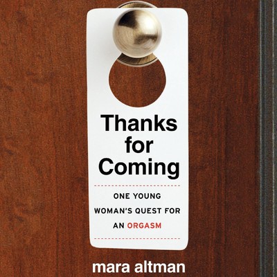 Mara Altman Thanks for Coming: One Young Woman's Quest for an Orgasm (Paperback)