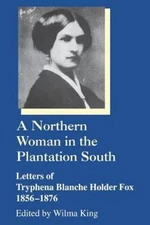 A Northern Woman in the Plantation South: Letters of Tryphena Blanche Holder...