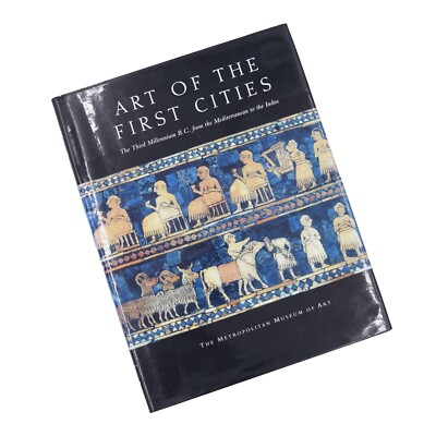 Art of the First Cities: Third Millennium B.C. Mediterranean to Indus (2003, HC)