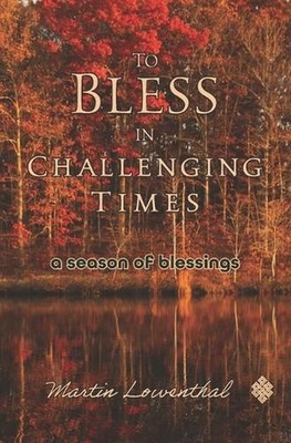 To Bless in Challenging Times: A Season of Blessings by Martin Lowenthal Paperba