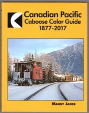 Canadian Pacific Caboose Color Guide, 1877-2017 ~ Jacob, Manny  HC