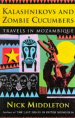 Kalashnikovs and Zombie Cucumbers: Travels in Mozambique - Paperback ...