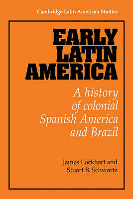 Early Latin America A History of Colonial Spanish America and Brazil Lockhart