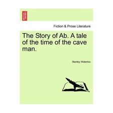 The Story of AB. a Tale of the Time of the Cave Man.
