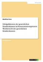 Erfolgsfaktoren Der Gesetzlichen Krankenkassen Im Konzentrationsprozess. Wettbew