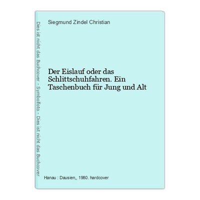 Der Eislauf oder das Schlittschuhfahren. Ein Taschenbuch für Jung und Alt Zindel
