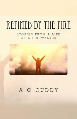 Refined by the Fire: Stories from the Life of a Fire Walker by MS Ann C. Cuddy