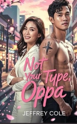 Not Your Type, Oppa: An Opposites-Attract Romance Between a Grumpy MMA Fighter a