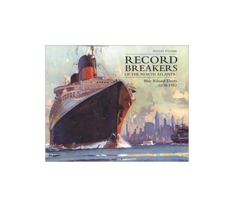 Record Breakers Of The North Atlantic: Blue Riband Liners 1838
