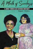 A Month Of Sundays A Journey Through Black Southern Christianity Dasan Ahanu