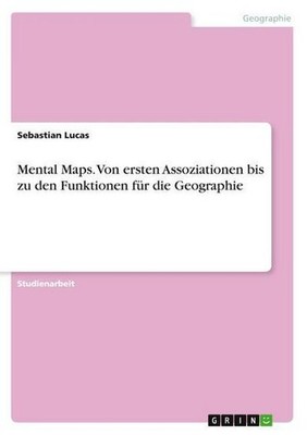 Mental Maps: Von ersten Assoziationen bis zu den Funktionen für die Geograp
