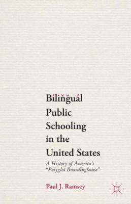 Bilingual Public Schooling in the United States : A History of America's ''Pol...