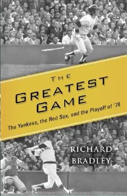 Greatest Game : The Yankees, the Red Sox, and the Playoff Of '78 by Richard Bradley (2008, Hardcover)
