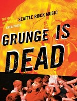 Grunge Is Dead | The Oral History Of Seattle Rock Music | Greg Prato | Buch