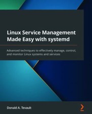 Linux Service Management Made Easy with systemd: Advanced techniques to effec...