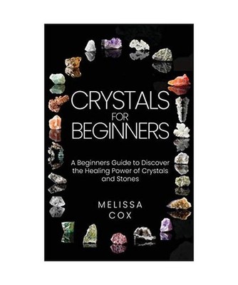 Crystals for Beginners: A Beginners Guide to Discover the Healing Power of Cryst