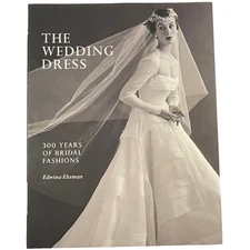 THE WEDDING DRESS : 300 YEARS OF BRIDAL FASHIONS by Edwina Ehrman HC 2011 illus.