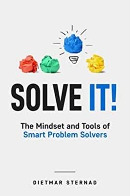 Solve It!: The Mindset and Tools of Smart Problem Solvers Dietmar