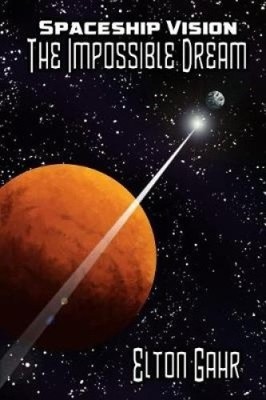Spaceship Vision: The Impossible Dream by Elton J Gahr