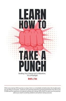 Learn How To Take A Punch: Building Your Startup Isn't A Marathon, It's A Pr...