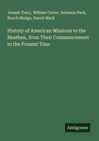 History Of American Missions To The Heathen, From Their Commencement To The Pres