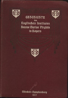 Geschichte des Englischen Institutes Beatae Mariae Virginis in Bayern. Nach Quel