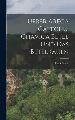 Ueber Areca Catechu, Chavica Betle und das Betelkauen by Louis Lewin