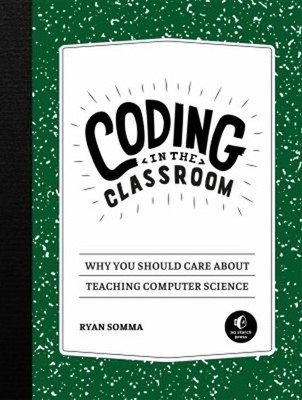Coding in the Classroom : Why You Should Care about Teaching Comp