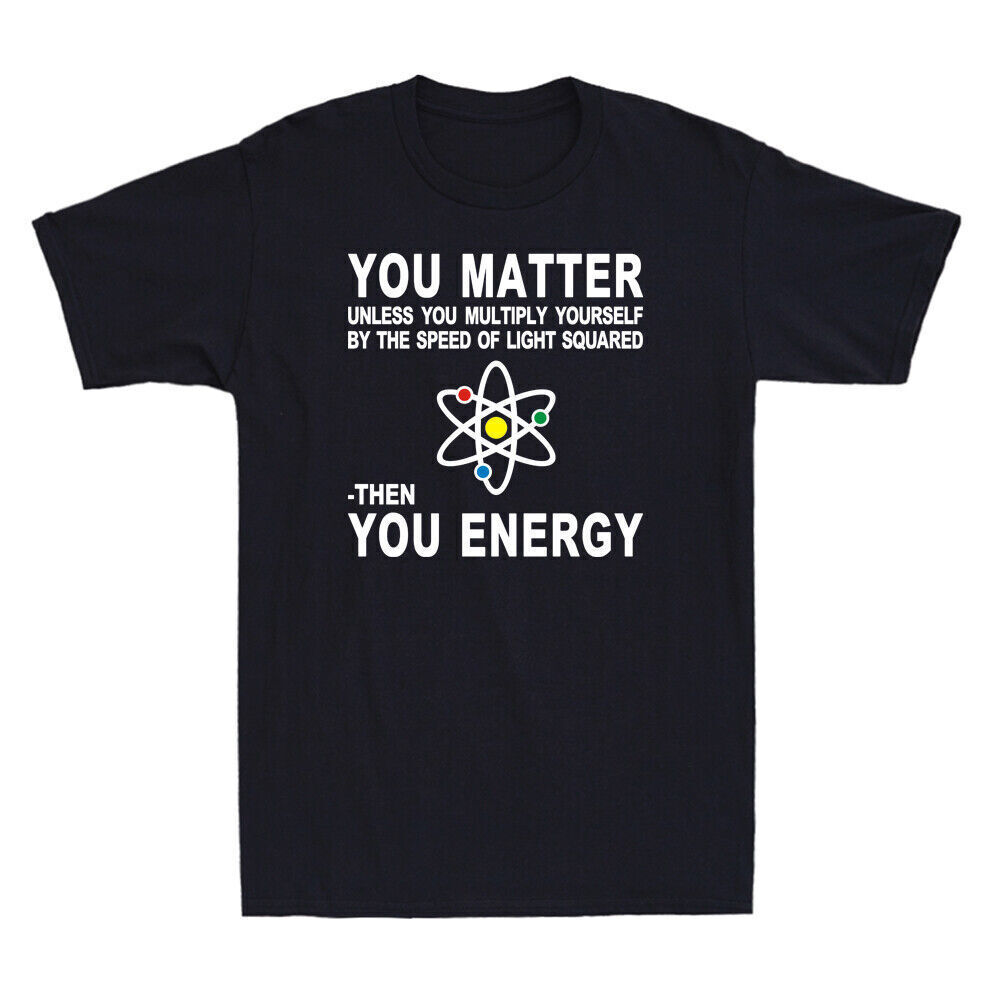 You Matter Then You Energy T-Shirt Novelty Physics Science Men's T-Shirt Black