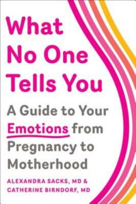 What No One Tells You: A Guide to Your Emotions from Pregnancy to Motherhoo...