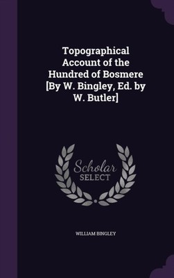 Bingley - Topographical Account of the Hundred of Bosmere By W.  Ed. - X555z