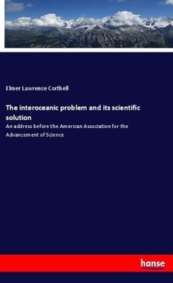 The interoceanic problem and its scientific solution | Corthell, Elmer Lawrence