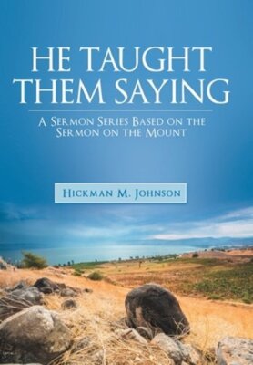 He Taught Them Saying: A Sermon Series Based on the Sermon on the Mount: New