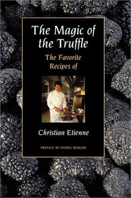 The Magic of the Truffle: The Favorite Recipes of Christian Etienne - Etienn...