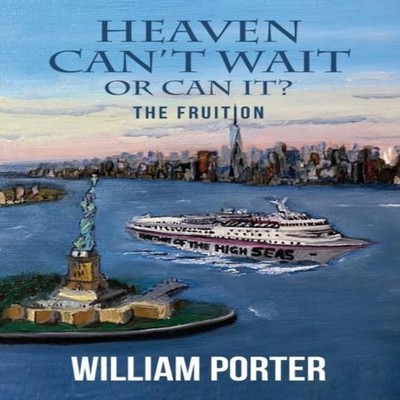 Heaven Can't Wait or Can it? : The Fruition by William Porter Pap