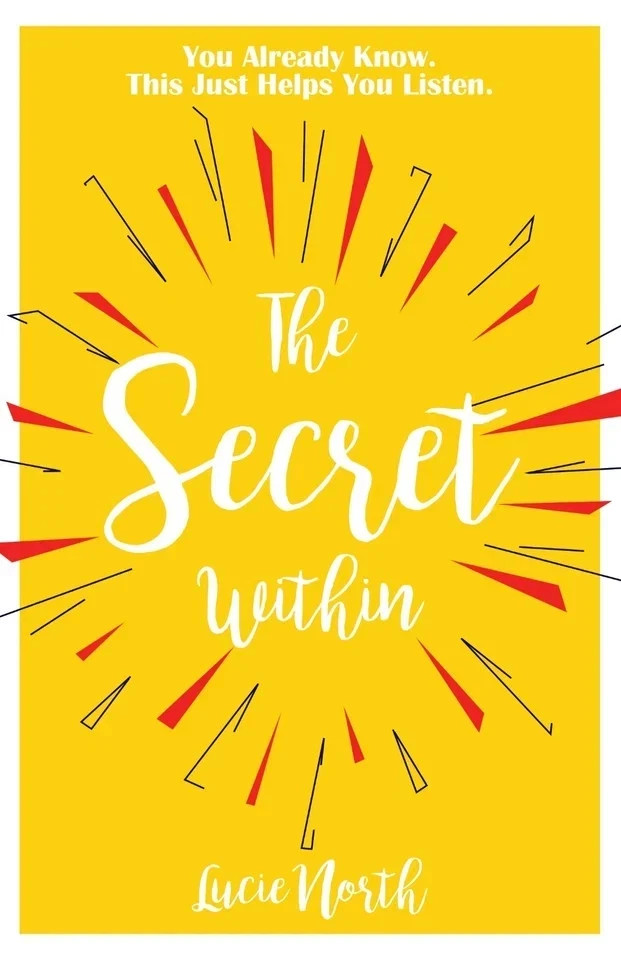 The Secret Within : You Already Know. This Just Helps You Listen. by Lucie North