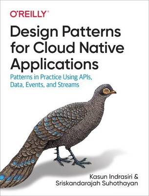 Design Patterns for Cloud Native Applications : Patterns in Practice Using AP...