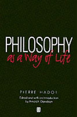 Philosophy as a Way of Life: Spiritual Exercises from Socrates to Foucault by...