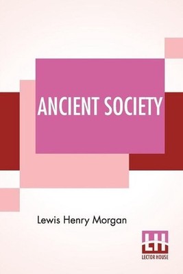 Ancient Society: Or Researches In The Lines Of Human Progress From Savagery, Thr
