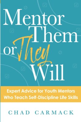 MENTOR THEM OR THEY WILL: Expert Advice for Youth Mentors Who Teach Self-Disc...